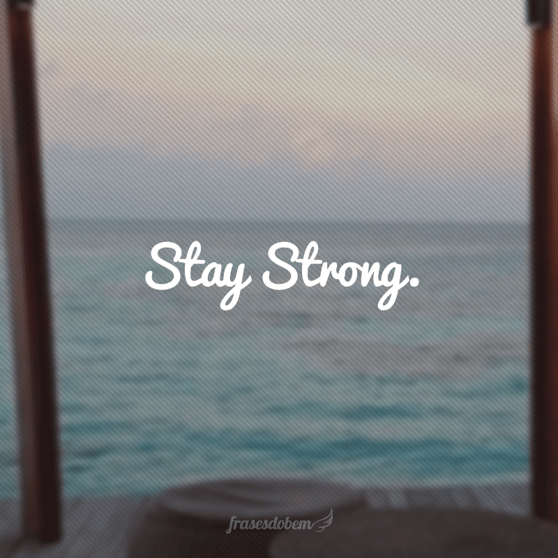 Stay Strong. (Mantenha-se firme)