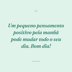 Um pequeno pensamento positivo pela manhã pode mudar todo o seu dia. Bom dia!