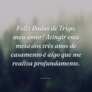 Feliz Bodas de Trigo, meu amor! Atingir esta meta dos três anos de casamento é algo que me realiza profundamente.