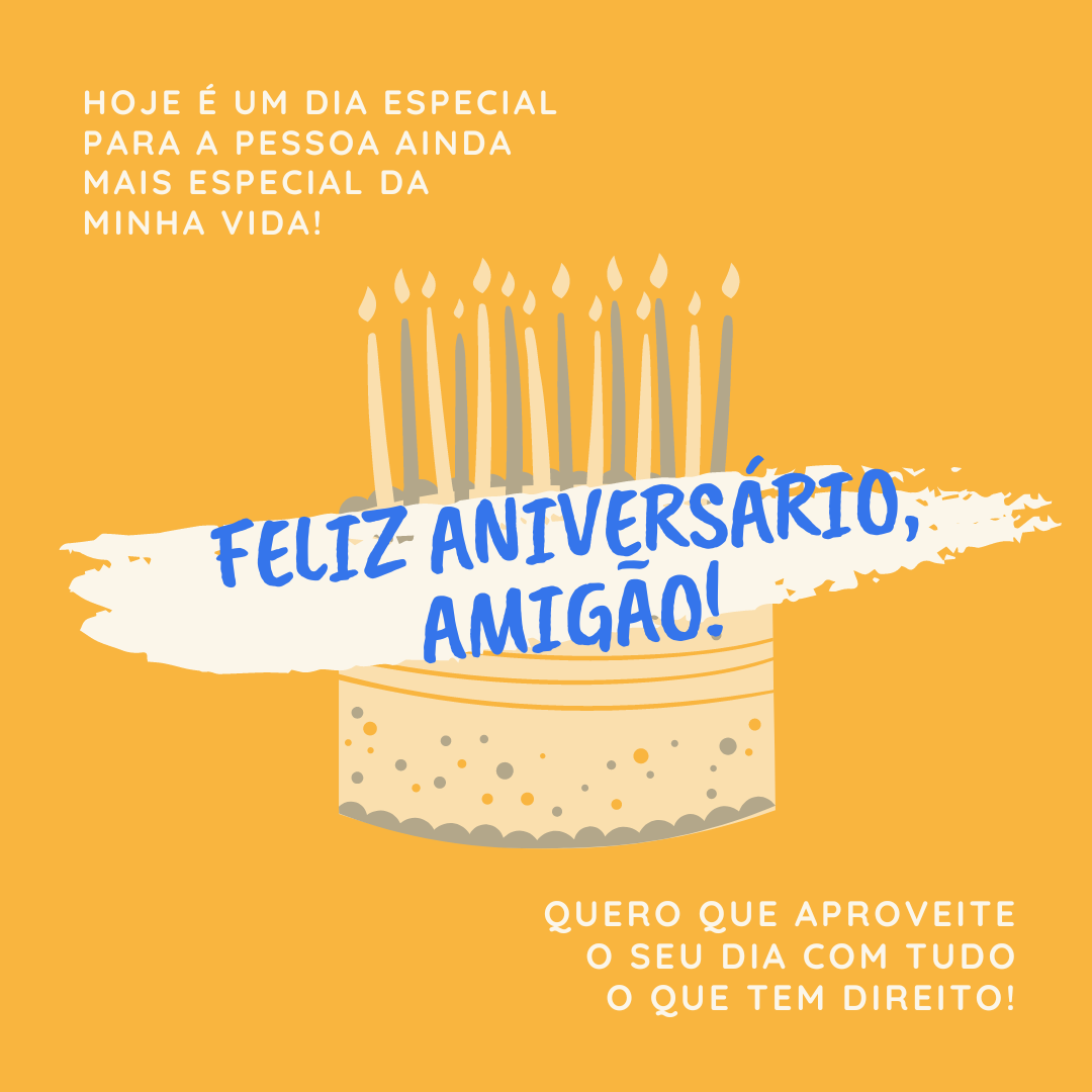 Hoje é um dia especial para a pessoa ainda mais especial da minha vida! Quero que aproveite o seu dia com tudo o que tem direito! Feliz aniversário, amigão.