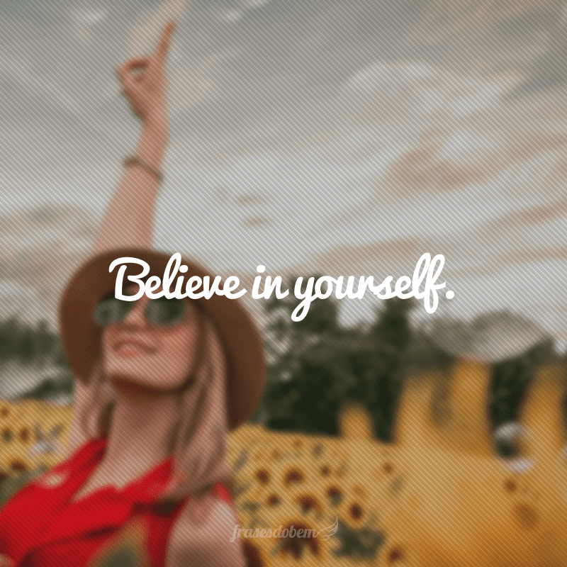 Believe in yourself. (Acredite em si mesmo.)