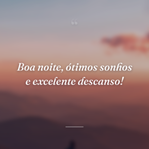 Boa noite, ótimos sonhos e excelente descanso!