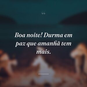 Boa noite! Durma em paz que amanhã tem mais.