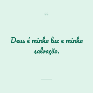 Deus é minha luz e minha salvação.