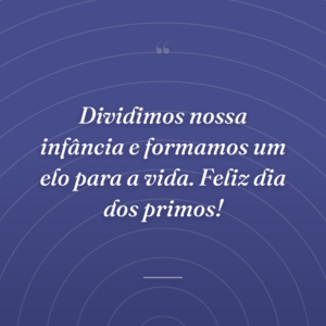 Dividimos nossa infância e formamos um elo para a vida. Feliz dia dos primos!