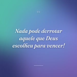 Nada pode derrotar aquele que Deus escolheu para vencer!