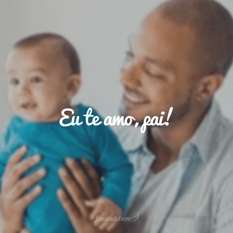 Eu te amo, pai!