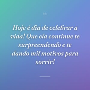 Hoje é dia de celebrar a vida! Que ela continue te surpreendendo e te dando mil motivos para sorrir!