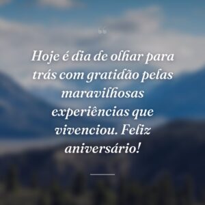 Hoje é dia de olhar para trás com gratidão pelas maravilhosas experiências que vivenciou. Feliz aniversário!