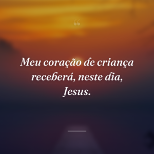 Meu coração de criança receberá, neste dia, Jesus.
