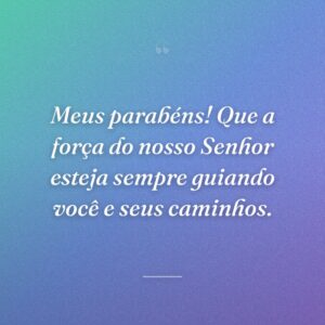 Meus parabéns! Que a força do nosso Senhor esteja sempre guiando você e seus caminhos.