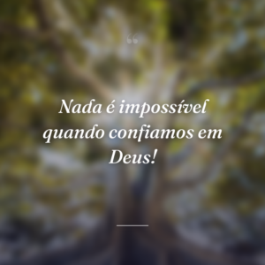 Nada é impossível quando confiamos em Deus!
