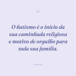 O batismo é o início da sua caminhada religiosa e motivo de orgulho para toda sua família.