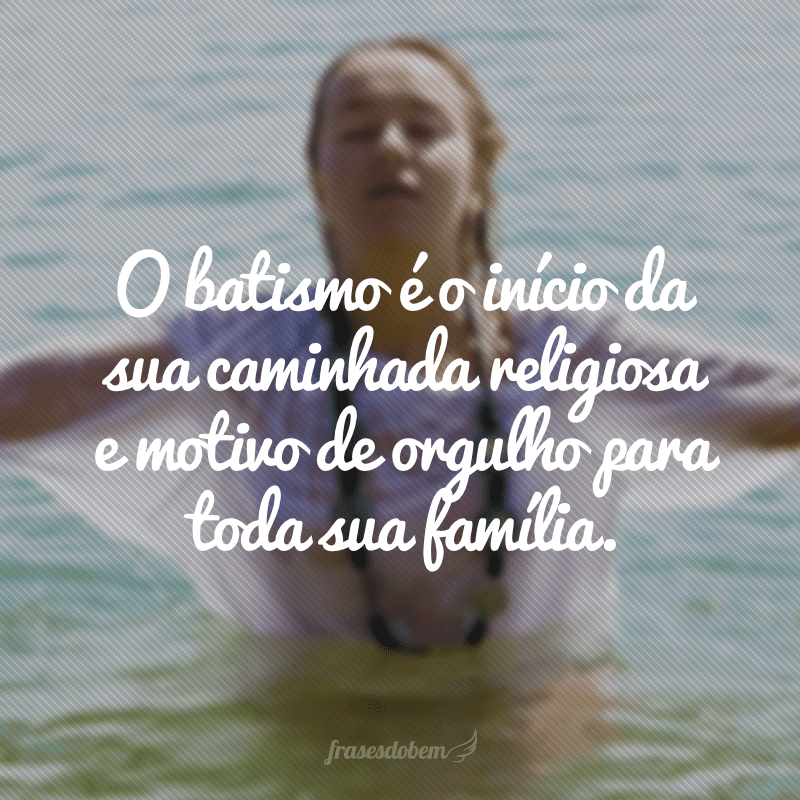 O batismo é o início da sua caminhada religiosa e motivo de orgulho para toda sua família.