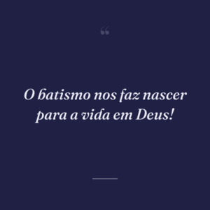 O batismo nos faz nascer para a vida em Deus!