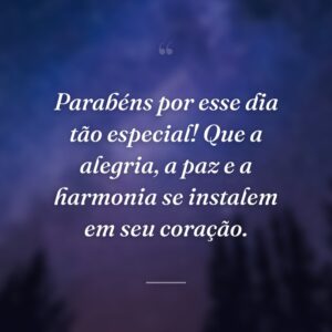 Parabéns por esse dia tão especial! Que a alegria, a paz e a harmonia se instalem em seu coração.