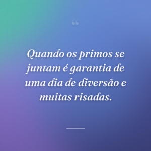 Quando os primos se juntam é garantia de uma dia de diversão e muitas risadas.