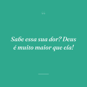 Sabe essa sua dor? Deus é muito maior que ela!