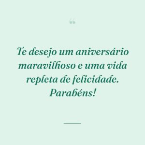 Te desejo um aniversário maravilhoso e uma vida repleta de felicidade. Parabéns!
