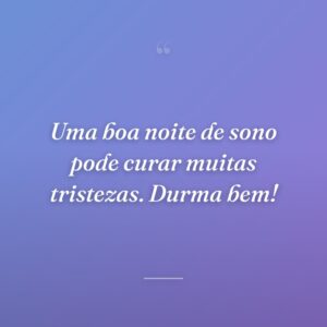 Uma boa noite de sono pode curar muitas tristezas. Durma bem!