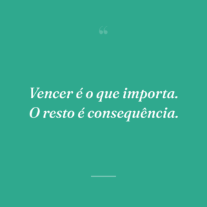 Vencer é o que importa. O resto é consequência.