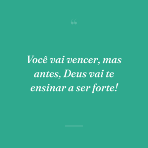 Você vai vencer, mas antes, Deus vai te ensinar a ser forte!