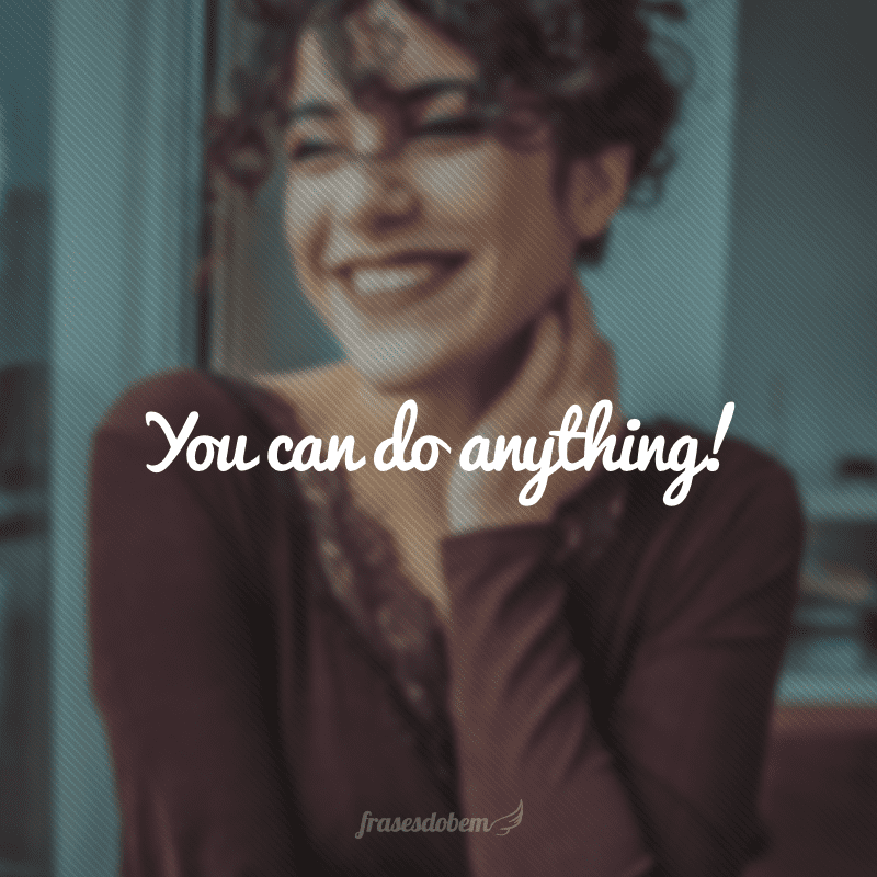 You can do anything! (Você pode fazer qualquer coisa!)