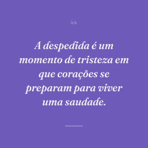 A despedida é um momento de tristeza em que corações se preparam para viver uma saudade.