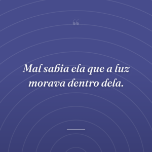 Mal sabia ela que a luz morava dentro dela.