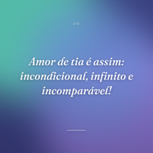 Amor de tia é assim: incondicional, infinito e incomparável!