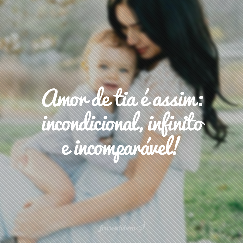 Amor de tia é assim: incondicional, infinito e incomparável!
