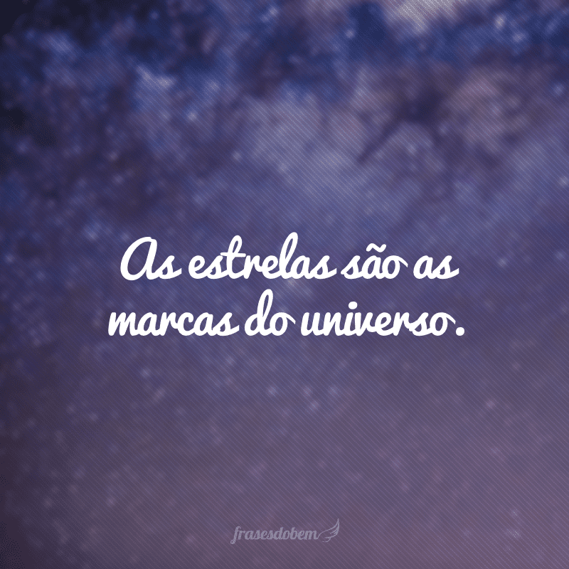 As estrelas são as marcas do universo.