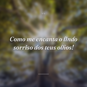 Como me encanta o lindo sorriso dos teus olhos!