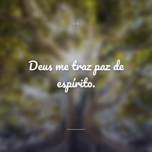 Deus me traz paz de espírito.