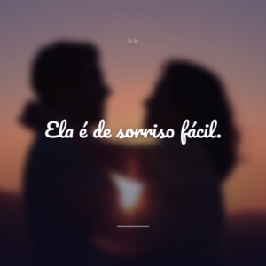 Ela é de sorriso fácil.