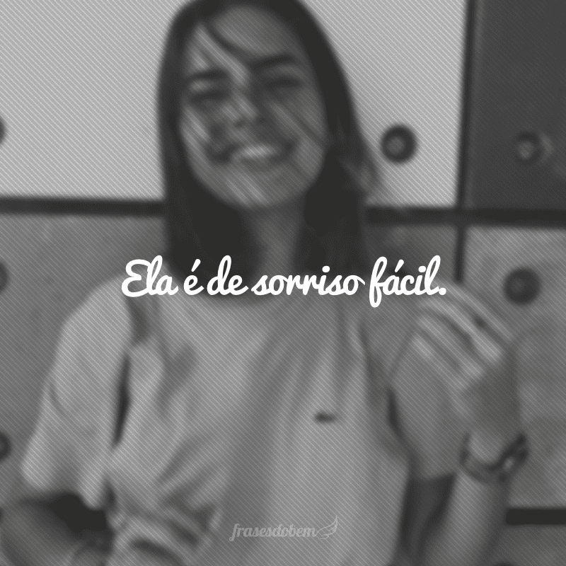 Ela é de sorriso fácil.