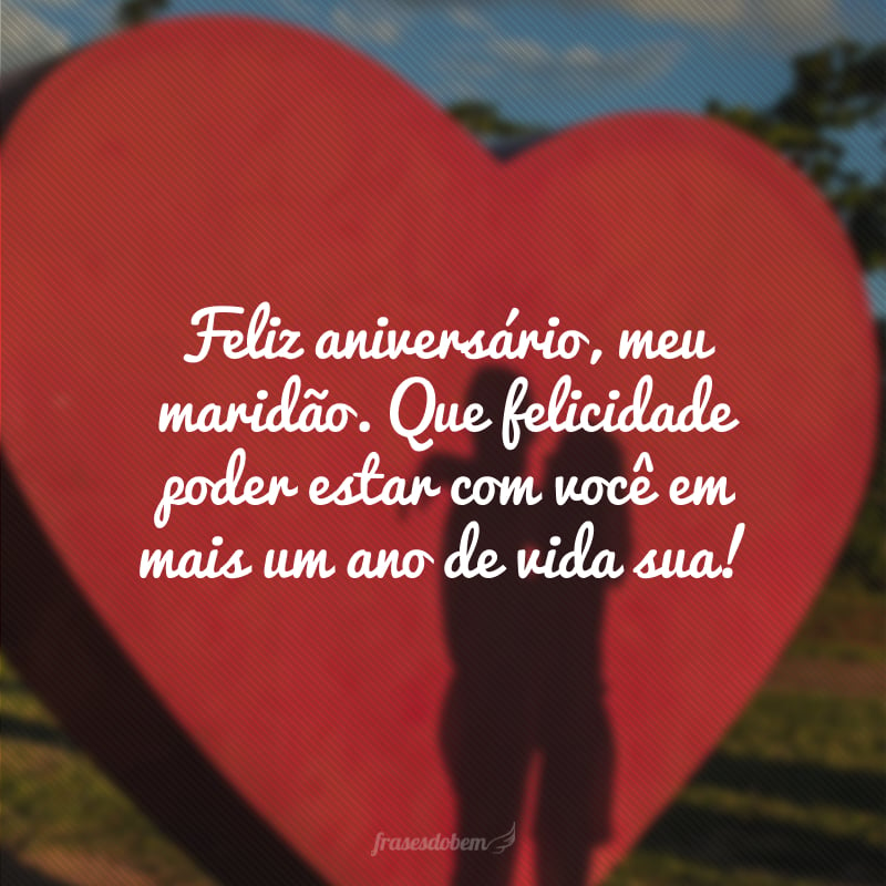 Feliz aniversário, meu maridão. Que felicidade poder estar com você em mais um ano de vida sua!