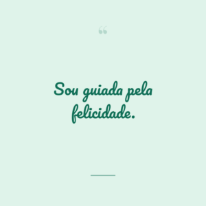 Sou guiada pela felicidade.