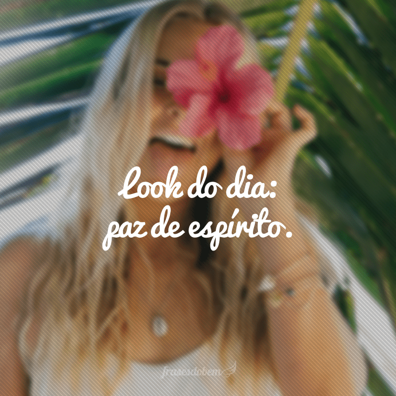 Look do dia: paz de espírito.