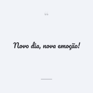 Novo dia, nova emoção!
