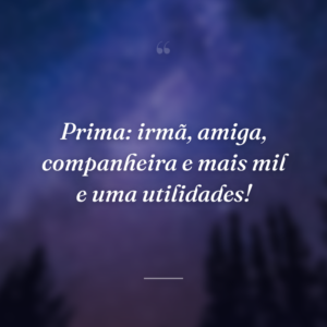 Prima: irmã, amiga, companheira e mais mil e uma utilidades!
