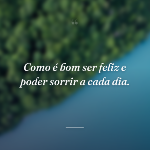 Como é bom ser feliz e poder sorrir a cada dia.