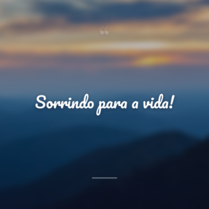 Sorrindo para a vida!
