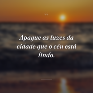 Apague as luzes da cidade que o céu está lindo.