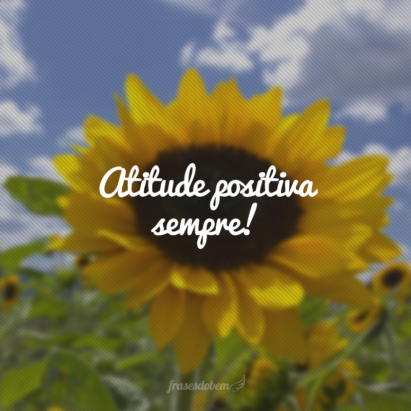 Atitude positiva sempre!