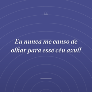 Eu nunca me canso de olhar para esse céu azul!