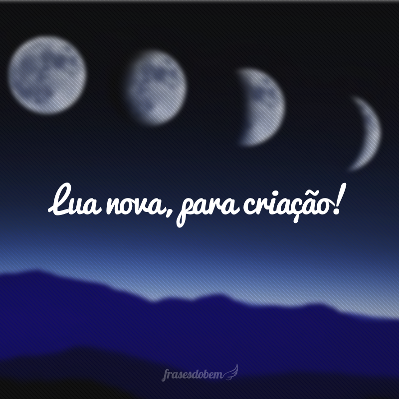 Lua nova, para criação!