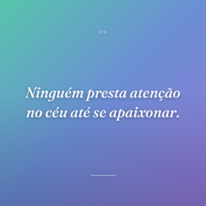 Ninguém presta atenção no céu até se apaixonar.