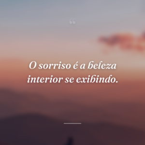 O sorriso é a beleza interior se exibindo.