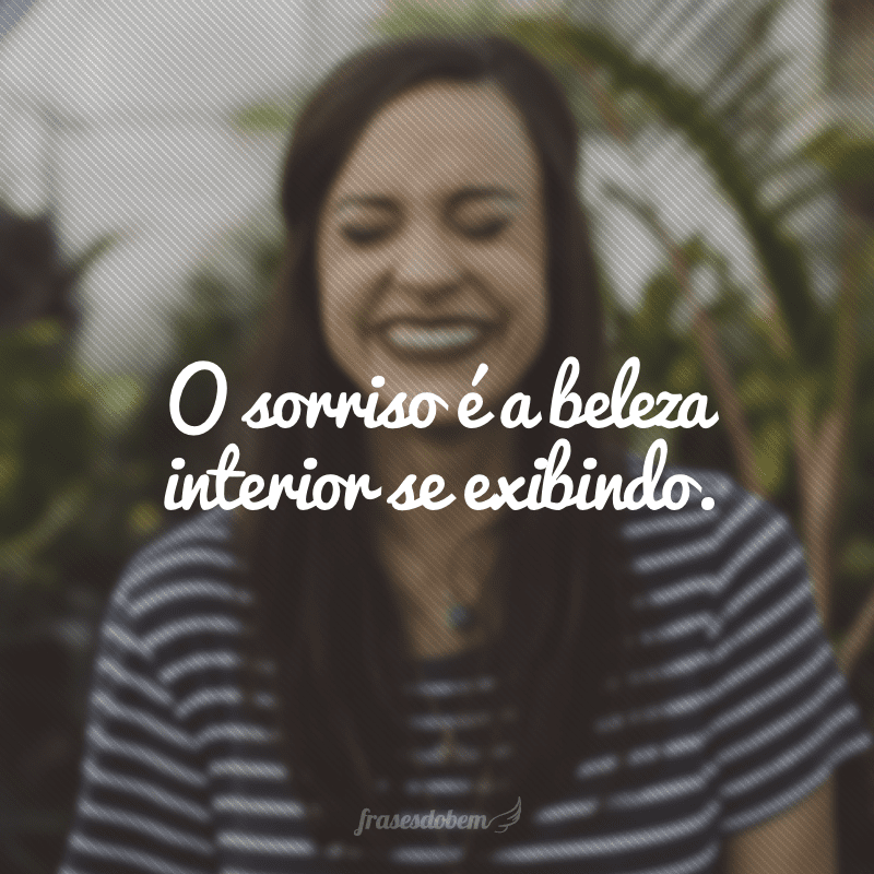 O sorriso é a beleza interior se exibindo.